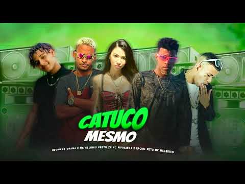 CATUCO MESMO  -   MC CELINHO, NEGUINHO DRAMA, PRETO ZN, MC PIPOKINHA