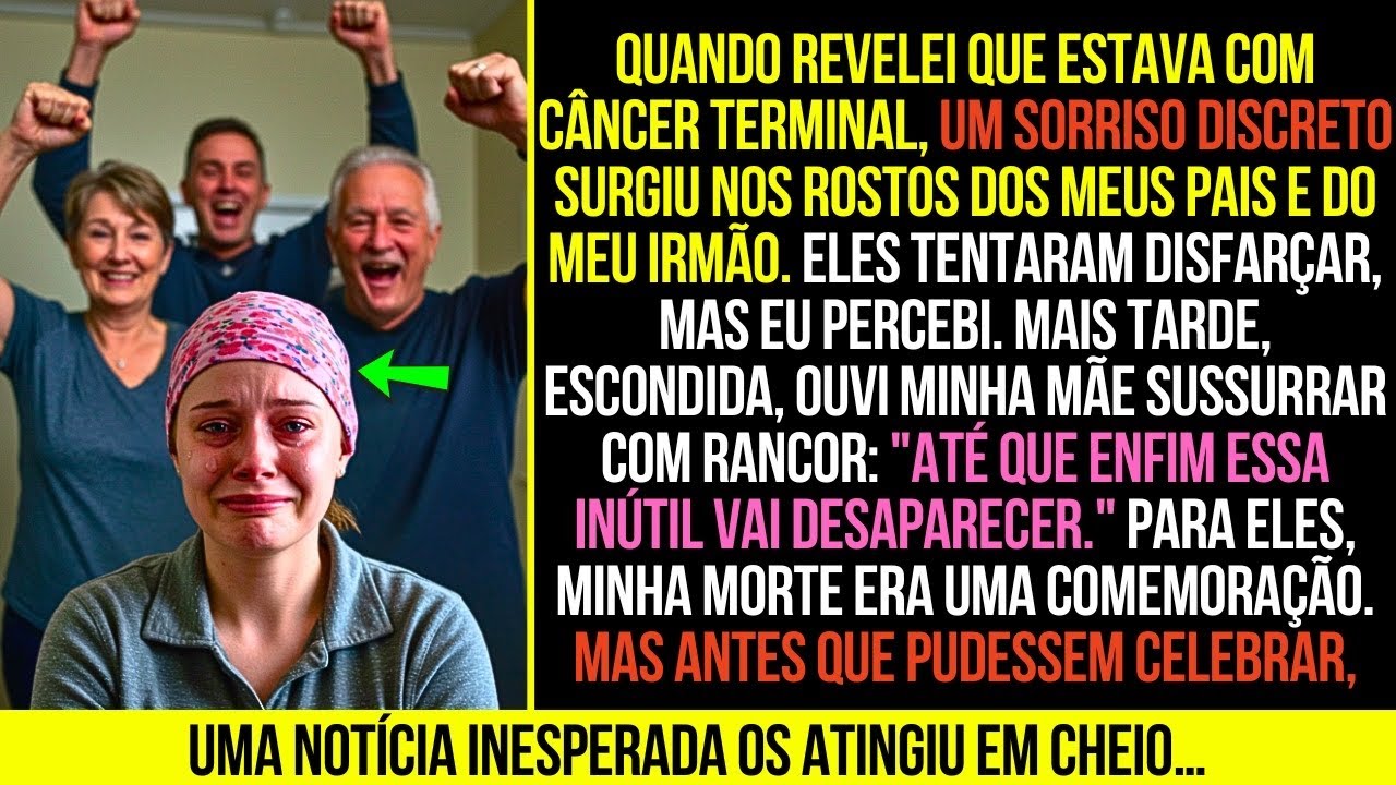 Minha Família Comemorou Quando Revelei Que Estava Com Câncer Terminal, e Depois...