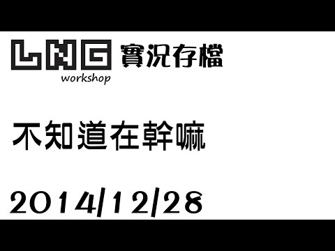 【LNG】2014/12/28 不知道在幹嘛