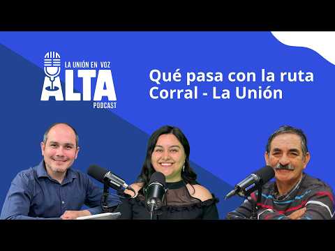 La Unión en Voz Alta, capítulo 14: Qué pasa con la ruta Corral - La Unión