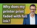 Why Does My Printer Print Faded With Full Ink