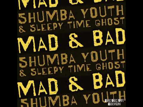 Shumba Youth & Sleepy Time Ghost - Mad & Bad