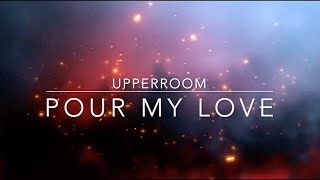 Pour My Love on You | UPPERROOM | Lyric Video