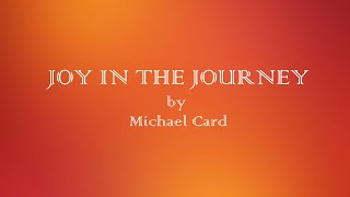Joy In The Journey - Michael Card - w lyrics