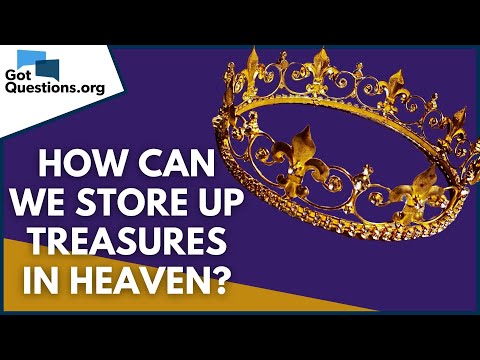 How can we store up treasures in heaven? | GotQuestions.org