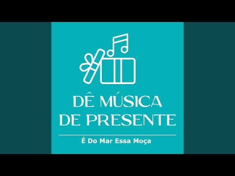 É Do Mar Essa Moça - Dê Música de Presente