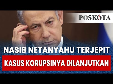 Nasib Netanyahu Semakin Terjepit Karena Kasus Korupsinya Dilanjutkan