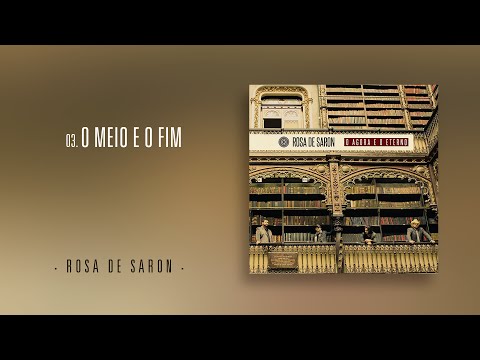 O Meio e o Fim - Rosa de Saron