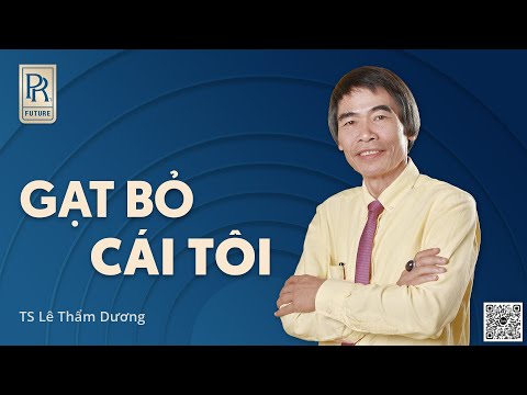 GẠT BỎ CÁI TÔI | TS LÊ THẨM DƯƠNG MỚI NHẤT NĂM 2024