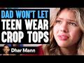 DAD WON T Let TEEN WEAR CROP TOPS What Happens Next Is Shocking Dhar Mann