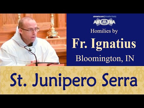 St. Junipero Serra's Holy Legacy - Jul 07 - Homily - Fr Ignatius