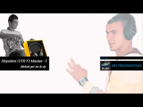 Shpetimi OTR Ft Master  T - Melodi per ne te dy
