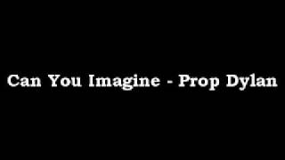 Can You Imagine - Prop Dylan
