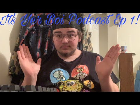It’s Yer Boi Podcast Ep.1! (Video Version)