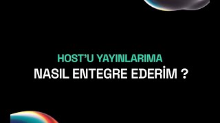 HOST'u Yayınlarıma Nasıl Entegre Ederim?