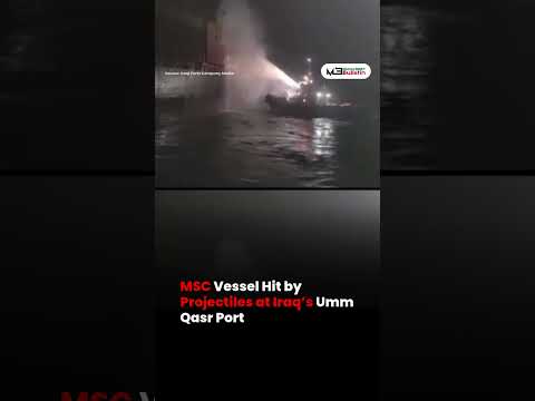 MSC Cargo Ship Hit by Projectiles Near Iraq's Umm Qasr Port
