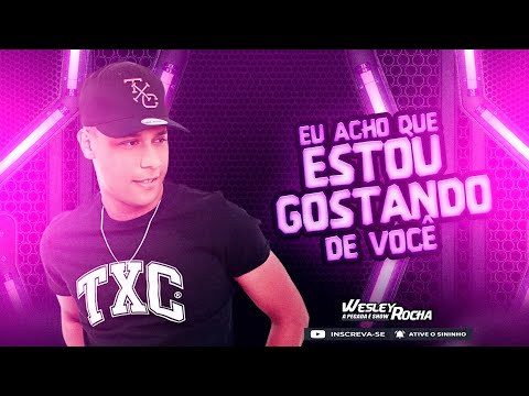 Wesley Rocha - Eu Acho Que Estou Gostando de Você