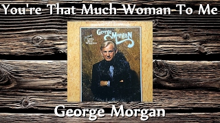 George Morgan - You're That Much Woman To Me