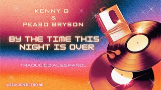 Kenny G &amp; Peabo Bryson - By The Time This Night Is Over ✨📼 | ( Sub. al Español )