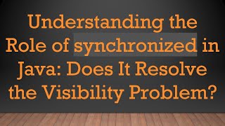 Understanding the Role of synchronized in Java: Does It Resolve the Visibility Problem?