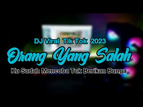 DJ KU SUDAH MENCOBA TUK BERIKAN BUNGA | ORANG YANG SALAH | VIRAL TIKTOK 2023