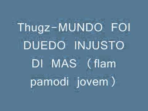 Thugz- Mundo foi duedo injusto dimás (Flan pamodi jovem)