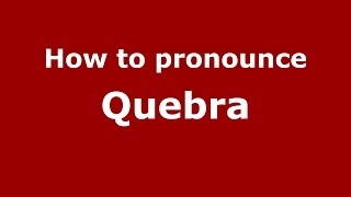 How to pronounce Quebra