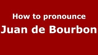 How to pronounce Juan De Bourbon
