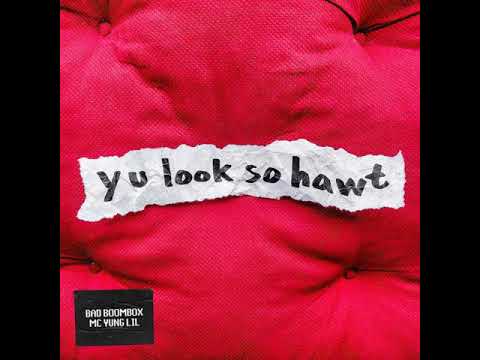 Bad Boombox feat. MC Yung Lil - y u look so hawt