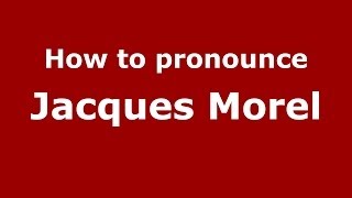 How to pronounce Jacques Morel