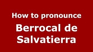 How to pronounce Berrocal De Salvatierra