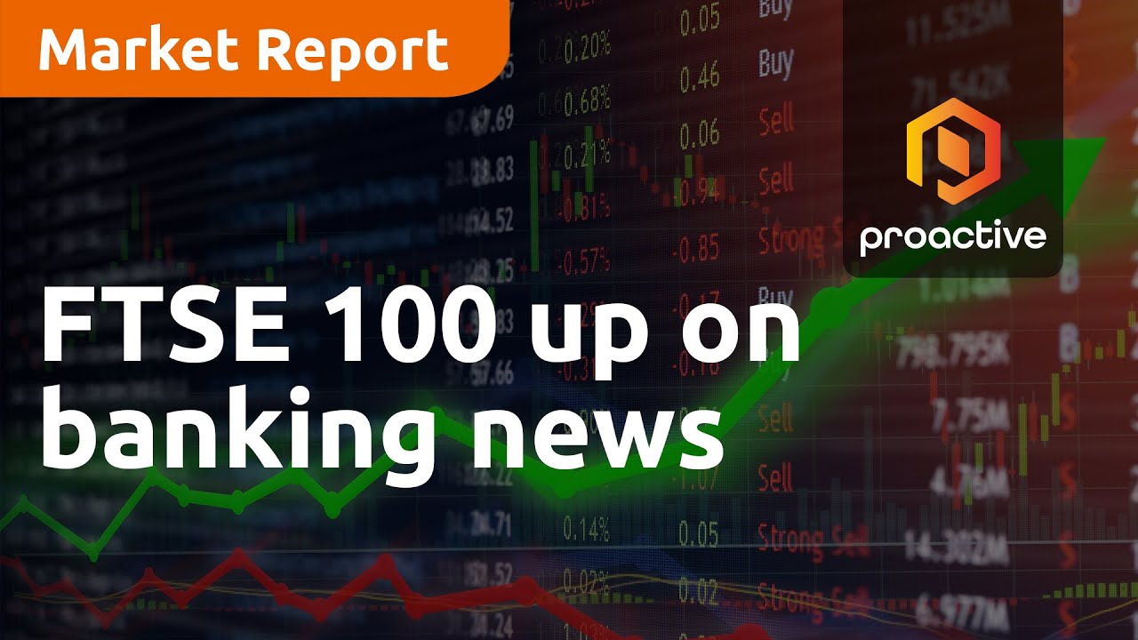 FTSE 100 up on banking news - Market Report
