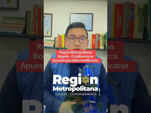 Región metropolitana Bogotá- Cundinamarca creada con la ley 2199 / 2022 requiere una reforma urgente