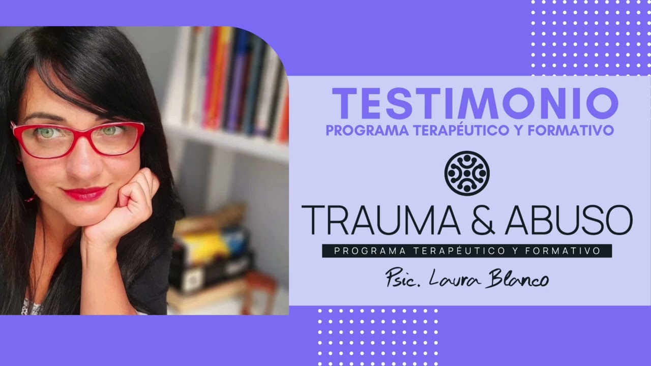TESTIMONIO PROGRAMA TRAUMA & ABUSO | PSIC. LAURA BLANCO SOUHILAR