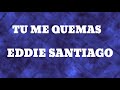 Tú me quemas - Eddie Santiago ( letra ) | salsa romántica