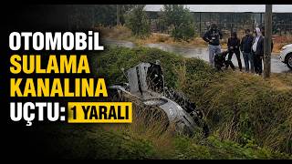  Otomobil Sulama Kanalına Uçtu 1 Yaralı