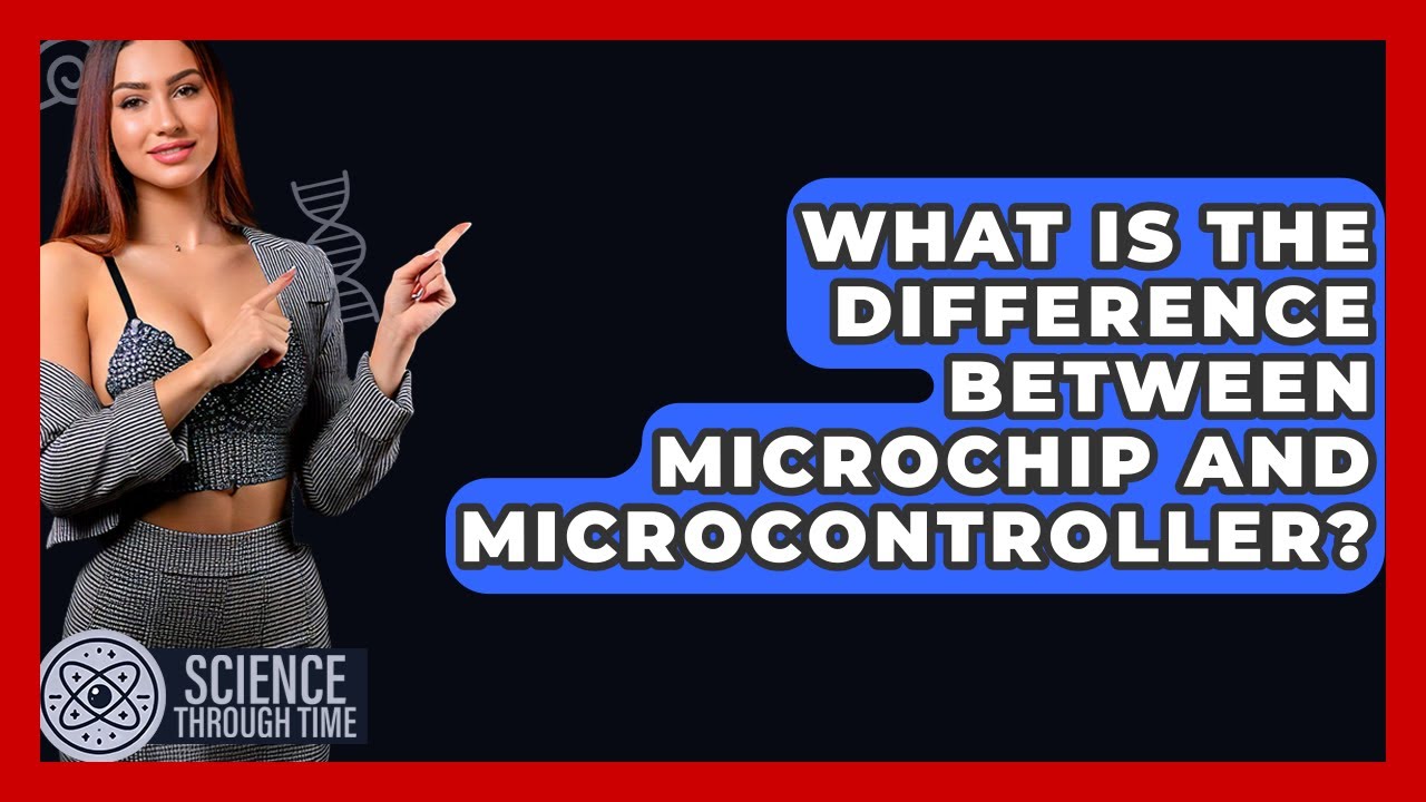 What Is The Difference Between Microchip And Microcontroller? - Science Through Time