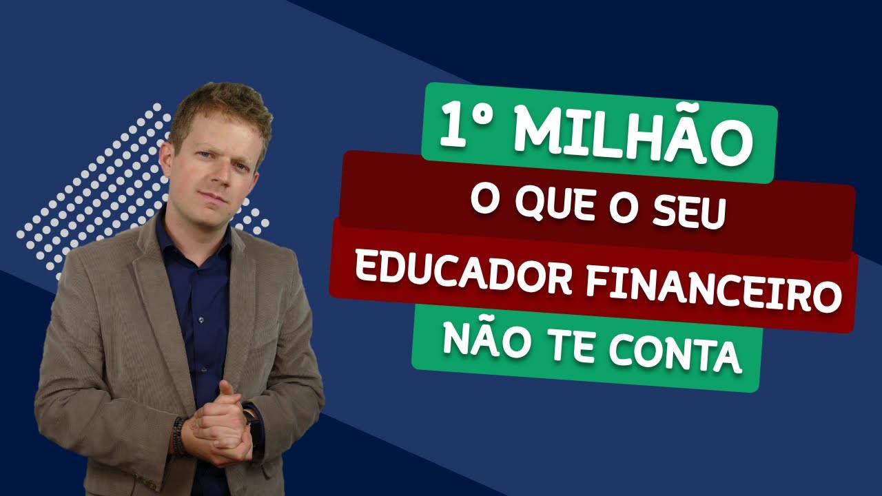 PRIMEIRO MILHÃO: O que seu EDUCADOR FINANCEIRO não te conta (saiba aqui)