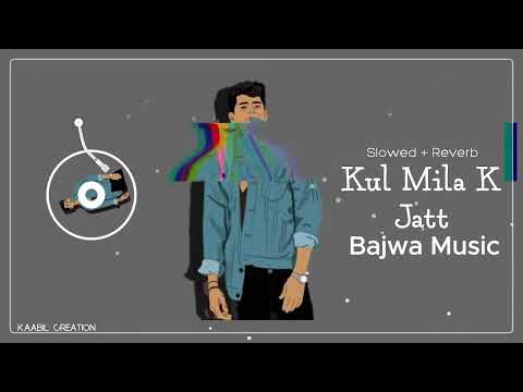 Kul Mila Ke Jatt Slowed + Reverb Gurnam Bhullar & Gurlez Akhtar | Bajwa Music