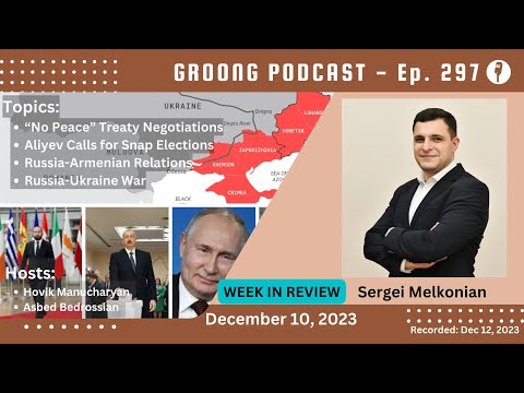 Sergei Melkonian - 'No Peace' Negotiations | Aliyev Snap Elections | Russia Armenia Relations | Ukraine War | Ep 297, Dec 10, 2023
