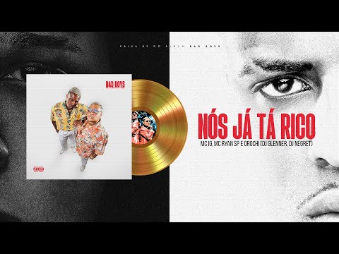 MC IG, MC RYAN SP, OROCHI - NOIS JÁ TÁ RICO (DJ GLENNER, DJ NEGRET) [FAIXA 02 - BAD BOYS]