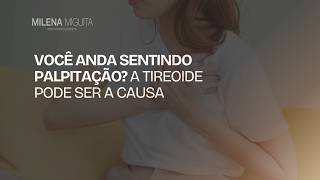 Você anda sentindo PALPITAÇÃO? A Tireoide pode ser a causa | Dra. Milena Miguita CRM-SP 141.465