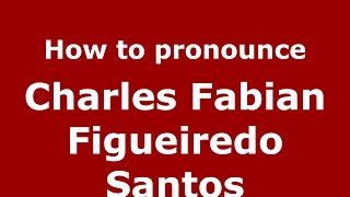 How to pronounce Charles Fabian Figueiredo Santos