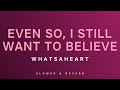 Whatsaheart Even So I Still Want To Believe Slowed Reverb
