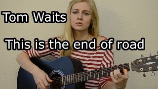 Tom Waits  – This is the end of road (cover) Tanya Domareva