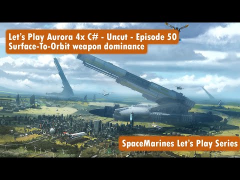 Let's Play Aurora 4x C# - Uncut - Episode 50 - Surface-To-Orbit Weapon Dominance