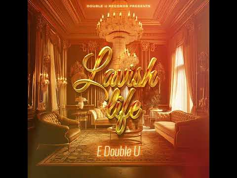 E DOUBLE U - LAVISH LIFE  (OFFICIAL AUDIO)