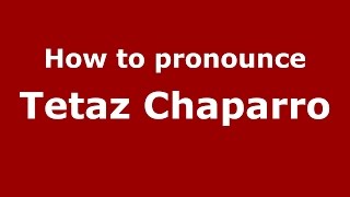 How to pronounce Tetaz Chaparro
