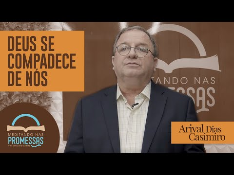 Deus se compadece de nós | Meditando nas Promessas | Rev. Arival Dias Casimiro