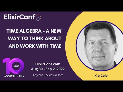 ElixirConf 2022 - Kip Cole - Time algebra: a new way to think about and work with time
